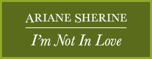 ARIANE SHERINE: I’m Not In Love